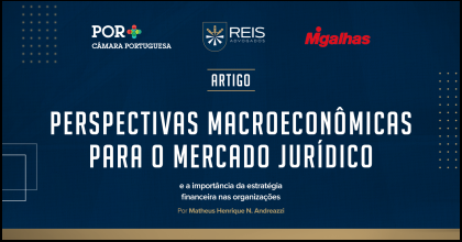 | Reis na Mídia | Perspectivas macroeconômicas para o mercado jurídico Perspectivas macroeconômicas para o mercado jurídico e a importância da estratégia financeira nas organizações