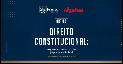| REIS NA MÍDIA | Direito Constitucional: a quebra automática da coisa julgada