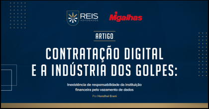 | REIS NA MÍDIA |Contratação digital e a indústria dos golpes: Inexistência de responsabilidade da instituição por vazamentos