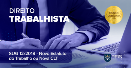 Coluna Mundo Jurídico | SUG 12/2018 – Novo Estatuto do Trabalho ou Nova CLT